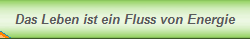 Das Leben ist ein Fluss von Energie